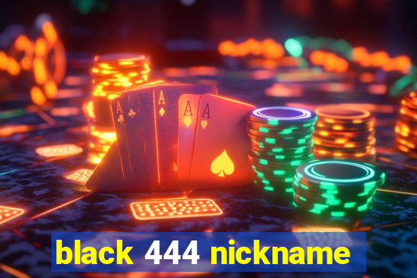 black 444 nickname